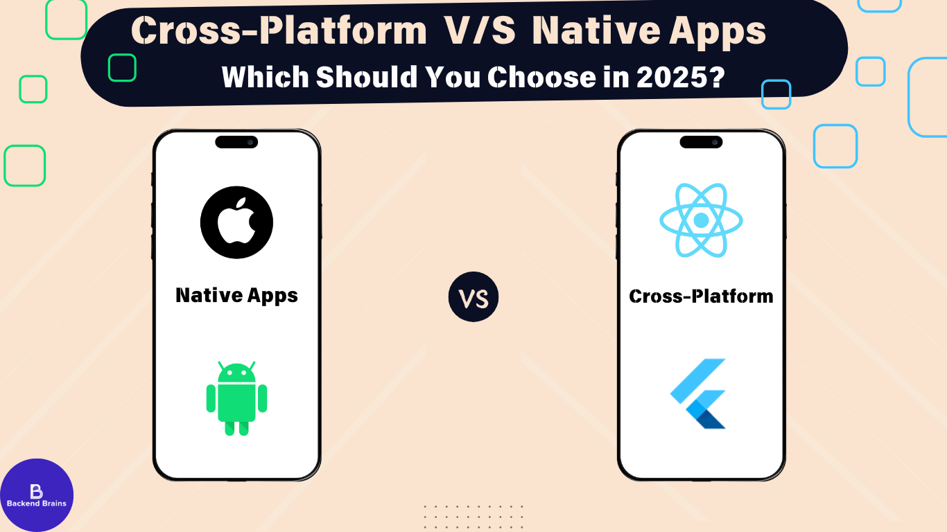 Cross-Platform vs. Native Apps: Which Should You Choose in 2025?